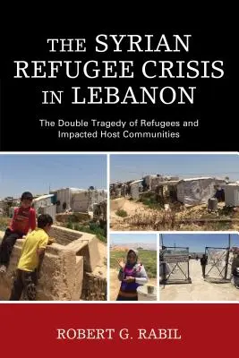 La crisis de los refugiados sirios en el Líbano: la doble tragedia de los refugiados y las comunidades de acogida afectadas - The Syrian Refugee Crisis in Lebanon: The Double Tragedy of Refugees and Impacted Host Communities