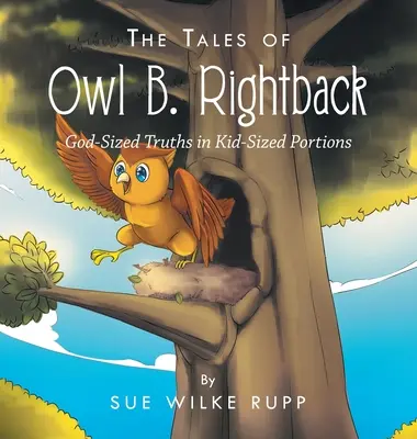 Los cuentos del Búho B. Rightback: Verdades a la medida de Dios en porciones para niños - The Tales of Owl B. Rightback: God-Sized Truths in Kid-Sized Portions