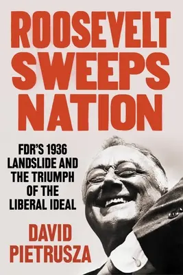 Roosevelt arrasa: La victoria aplastante de Fdr en 1936 y el triunfo del ideal liberal - Roosevelt Sweeps Nation: Fdr's 1936 Landslide and the Triumph of the Liberal Ideal