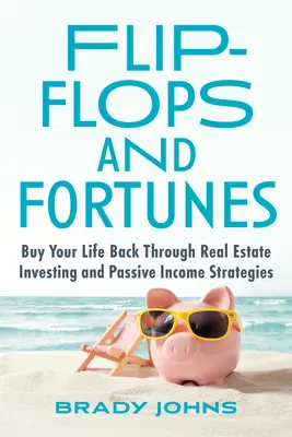 Flip-Flops and Fortunes: Recupera tu vida mediante inversiones inmobiliarias y estrategias de ingresos pasivos - Flip-Flops and Fortunes: Buy Your Life Back Through Real Estate Investing and Passive Income Strategies