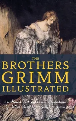 Los hermanos Grimm ilustrados: 54 cuentos domésticos con ilustraciones de Arthur Rackham y Gustaf Tenggren - The Brothers Grimm Illustrated: 54 Household Tales with Illustrations by Arthur Rackham & Gustaf Tenggren