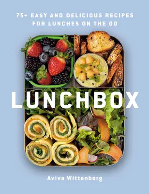 Lunchbox: Más de 75 recetas fáciles y deliciosas para almorzar fuera de casa - Lunchbox: 75+ Easy and Delicious Recipes for Lunches on the Go