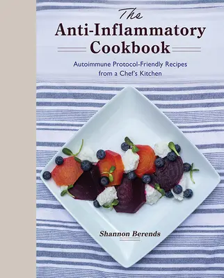 El libro de cocina antiinflamatoria: Recetas de la cocina de un chef aptas para el protocolo autoinmune - The Anti-Inflammatory Cookbook: Autoimmune Protocol-Friendly Recipes from a Chef's Kitchen