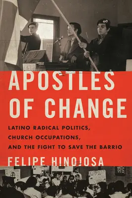 Apóstoles del cambio: Latino Radical Politics, Church Occupations, and the Fight to Save the Barrio (Apóstoles del cambio: política radical latina, ocupaciones de iglesias y la lucha por salvar el barrio) - Apostles of Change: Latino Radical Politics, Church Occupations, and the Fight to Save the Barrio