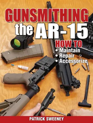 Gunsmithing the Ar-15, Vol. 1: Cómo Mantener, Reparar y Poner Accesorios - Gunsmithing the Ar-15, Vol. 1: How to Maintain, Repair, and Accessorize