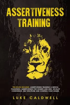 Entrenamiento de Asertividad: Este Libro Incluye: Entrenamiento para la Asertividad y Dureza Mental. Asertividad para Mujeres y Hombres. Desarrolle la Confianza, Se - Assertiveness Training: This Book Includes: Assertiveness Training & Mental Toughness. Assertiveness for Women and Men. Develop Confidence, Se