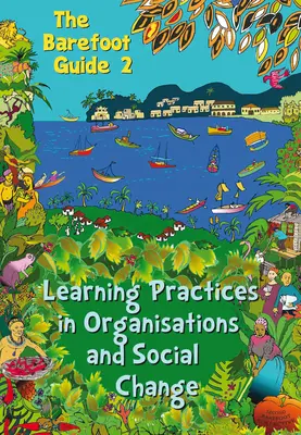 La guía descalza de las prácticas de aprendizaje en las organizaciones y el cambio social - The Barefoot Guide to Learning Practices in Organisations and Social Change