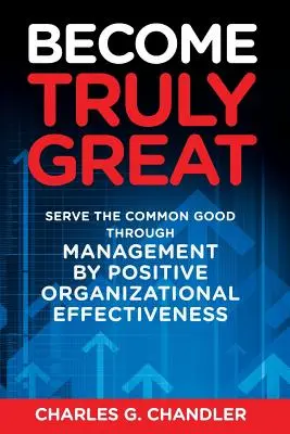 Llegar a ser verdaderamente grande: Servir al Bien Común Mediante la Gestión por la Eficacia Organizativa Positiva - Become Truly Great: Serve the Common Good Through Management by Positive Organizational Effectiveness