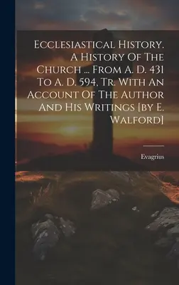 Historia Eclesiástica. Historia de la Iglesia... De 431 d. C. a 594 d. C., tr. con un relato del autor y sus escritos [por E. Walford]. - Ecclesiastical History. A History Of The Church ... From A. D. 431 To A. D. 594, Tr. With An Account Of The Author And His Writings [by E. Walford]