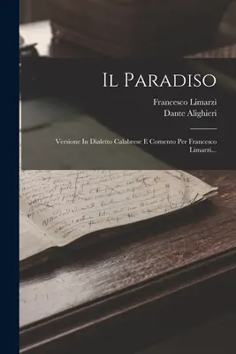 Il Paradiso: Versión en dialecto calabrés y comento por Francesco Limarzi... - Il Paradiso: Versione In Dialetto Calabrese E Comento Per Francesco Limarzi...