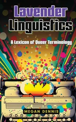 Lingüística Lavender: Un léxico de terminología queer - Lavender Linguistics: A Lexicon of Queer Terminology