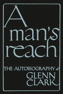 El alcance de un hombre: La autobiografía de Glenn Clark - A Man's Reach: The Autobiography of Glenn Clark