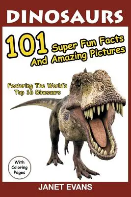 Dinosaurios: 101 datos superdivertidos y dibujos asombrosos (con los 16 dinosaurios más importantes del mundo con páginas para colorear) - Dinosaurs: 101 Super Fun Facts And Amazing Pictures (Featuring The World's Top 16 Dinosaurs With Coloring Pages)