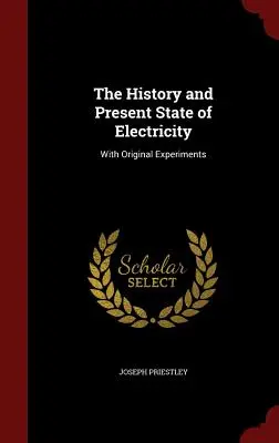 Historia y estado actual de la electricidad: Con experimentos originales - The History and Present State of Electricity: With Original Experiments