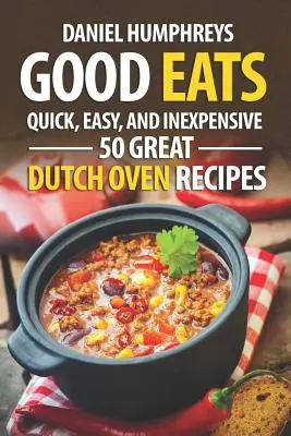 Buena comida: Rápido, fácil y económico; 50 estupendas recetas en horno holandés - Good Eats: Quick, Easy, and Inexpensive; 50 Great Dutch Oven Recipes