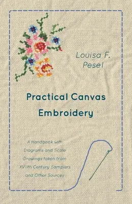 Practical Canvas Embroidery - A Handbook with Diagrams and Scale Drawings taken from XVIIth Century Samplers and Other Sources (Bordado práctico en lienzo - Manual con diagramas y dibujos a escala tomados de muestrarios del siglo XVII y otras fuentes) - Practical Canvas Embroidery - A Handbook with Diagrams and Scale Drawings taken from XVIIth Century Samplers and Other Sources