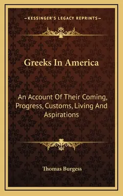 Griegos en América: Relato de su llegada, progreso, costumbres, vida y aspiraciones - Greeks In America: An Account Of Their Coming, Progress, Customs, Living And Aspirations