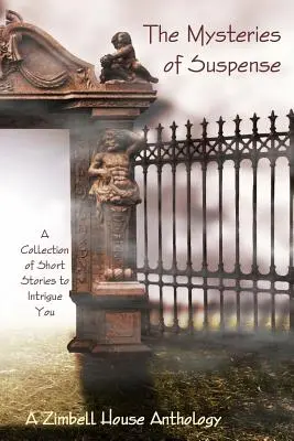 Los misterios del suspense: Una colección de relatos cortos que te intrigarán: Antología de Zimbell House - The Mysteries of Suspence: A Collection of Short Stories to Intrigue You: A Zimbell House Anthology