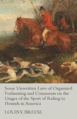 Algunas Leyes No Escritas De La Caza Organizada Del Zorro Y Comentarios Sobre Los Usos Del Deporte De Montar A Sabuesos En América - Some Unwritten Laws of Organized Foxhunting and Comments on the Usages of the Sport of Riding to Hounds in America