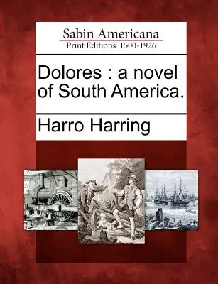 Dolores: Una novela de Sudamérica - Dolores: A Novel of South America.