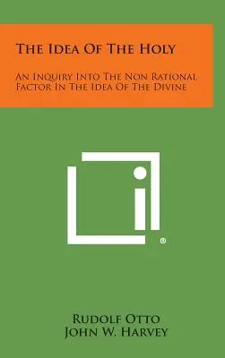 La idea de lo sagrado: Una indagación sobre el factor no racional en la idea de lo divino - The Idea of the Holy: An Inquiry Into the Non Rational Factor in the Idea of the Divine