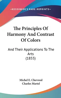 Principios de armonía y contraste de colores: Y Sus Aplicaciones A Las Artes (1855) - The Principles Of Harmony And Contrast Of Colors: And Their Applications To The Arts (1855)