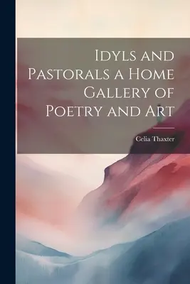 Idilios y Pastorales una Galería Casera de Poesía y Arte - Idyls and Pastorals a Home Gallery of Poetry and Art