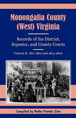 Condado de Monongalia, (Virginia Occidental), Registros de los Tribunales de Distrito, Superiores y de Condado, Volumen 8: 1811-1812 y 1814-1820 - Monongalia County, (West) Virginia, Records of the District, Superior and County Courts, Volume 8: 1811-1812 and 1814-1820