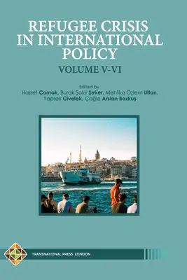 La crisis de los refugiados en la política internacional Volumen V-VI: Refugiados en Turquía y más allá - Refugee Crisis in International Policy Volume V-VI: Refugees in Turkey and Beyond