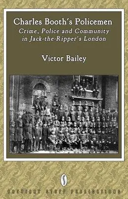 Los policías de Charles Booth: Crimen, policía y comunidad en el Londres de Jack-The-Ripper - Charles Booth's Policemen: Crime, Police and Community in Jack-The-Ripper's London