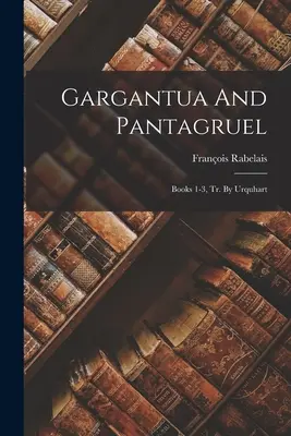 Gargantúa y Pantagruel: Libros 1-3, Tr. de Urquhart - Gargantua And Pantagruel: Books 1-3, Tr. By Urquhart