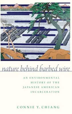 La naturaleza tras la alambrada: Historia medioambiental del encarcelamiento de los japoneses-americanos - Nature Behind Barbed Wire: An Environmental History of the Japanese American Incarceration