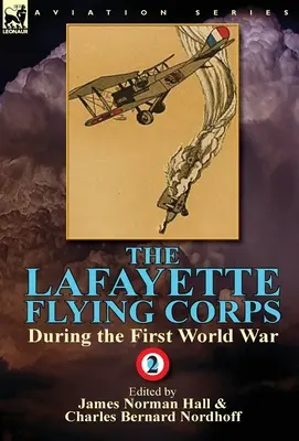 El cuerpo de aviación de Lafayette durante la Primera Guerra Mundial: Volumen 2 - The Lafayette Flying Corps-During the First World War: Volume 2