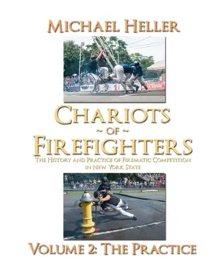 Carros de Bomberos: Volumen II: La Práctica, La Historia y la Práctica de la Competencia Firematic en el Estado de Nueva York - - Chariots of Firefighters: Volume II: The Practice, The History and Practice of Firematic Competition in New York State -