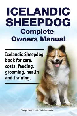 Perro pastor islandés - Manual del propietario. Libro de cuidados, costes, alimentación, peluquería, salud y adiestramiento del Perro Ovejero Islandés. - Icelandic Sheepdog Complete Owners Manual. Icelandic Sheepdog book for care, costs, feeding, grooming, health and training.