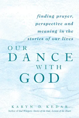 Nuestra danza con Dios: Encontrando Oración, Perspectiva y Significado en las Historias de Nuestras Vidas - Our Dance with God: Finding Prayer, Perspective and Meaning in the Stories of Our Lives