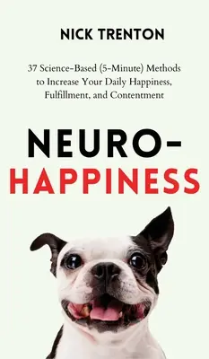 Neuro-Felicidad: 37 Métodos (de 5 minutos) basados en la ciencia para aumentar su felicidad, realización y satisfacción diarias - Neuro-Happiness: 37 Science-Based (5-Minute) Methods to Increase Your Daily Happiness, Fulfillment, and Contentment