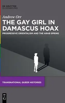 El engaño de la chica gay de Damasco: Orientalismo progresista y primavera árabe - The Gay Girl in Damascus Hoax: Progressive Orientalism and the Arab Spring