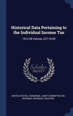 Datos históricos relativos al impuesto sobre la renta de las personas físicas: 1913-59 Volumen JCT-18-59 - Historical Data Pertaining to the Individual Income Tax: 1913-59 Volume JCT-18-59