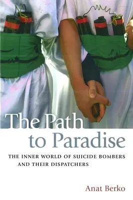 El camino al paraíso: El mundo interior de los terroristas suicidas y sus despachadores - The Path to Paradise: The Inner World of Suicide Bombers and Their Dispatchers