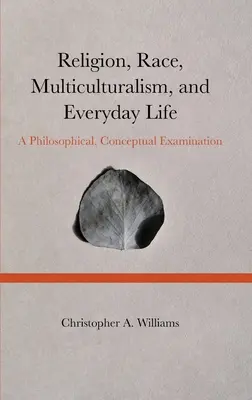 Religión, raza, multiculturalismo y vida cotidiana: Un examen filosófico y conceptual - Religion, Race, Multiculturalism, and Everyday Life: A Philosophical, Conceptual Examination