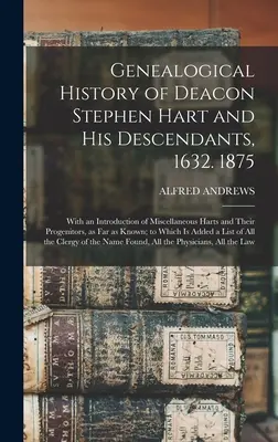 Historia genealógica del diácono Stephen Hart y sus descendientes, 1632. 1875: Con una introducción de varios Harts y sus progenitores, hasta la fecha. - Genealogical History of Deacon Stephen Hart and his Descendants, 1632. 1875: With an Introduction of Miscellaneous Harts and Their Progenitors, as far