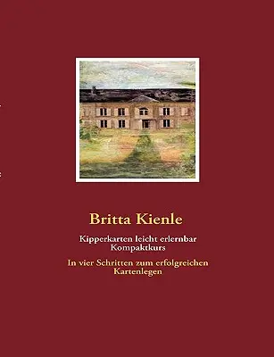 Naipes gitanos fáciles de aprender, curso compacto: En cuatro pasos para leer las cartas con éxito - Kipperkarten leicht erlernbar, Kompaktkurs: In vier Schritten zum erfolgreichen Kartenlegen