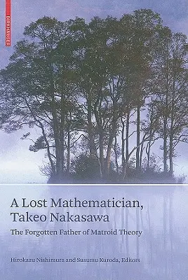 Un matemático perdido, Takeo Nakasawa: el padre olvidado de la teoría de los matroides - A Lost Mathematician, Takeo Nakasawa: The Forgotten Father of Matroid Theory