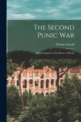 La Segunda Guerra Púnica: Capítulos de la Historia de Roma - The Second Punic War: Being Chapters of the History of Rome