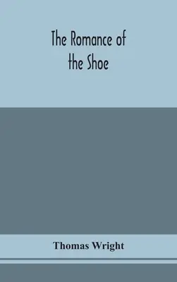 El romance del zapato: historia de la zapatería en todas las épocas, y especialmente en Inglaterra y Escocia - The romance of the shoe: being the history of shoemaking in all ages, and especially in England and Scotland