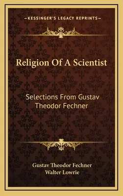 La religión de un científico: Selecciones de Gustav Theodor Fechner - Religion Of A Scientist: Selections From Gustav Theodor Fechner