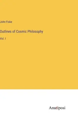 Esbozos de filosofía cósmica: Vol. I - Outlines of Cosmic Philosophy: Vol. I