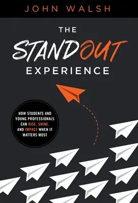 La experiencia sobresaliente: Cómo los estudiantes y los jóvenes profesionales pueden destacar, brillar e impactar cuando más importa - The Standout Experience: How Students and Young Professionals Can Rise, Shine, and Impact When It Matters Most