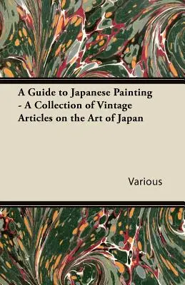 Guía de la pintura japonesa - Colección de artículos antiguos sobre el arte de Japón - A Guide to Japanese Painting - A Collection of Vintage Articles on the Art of Japan